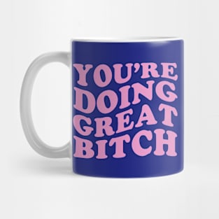 Youre Doing Great Bitch Mug